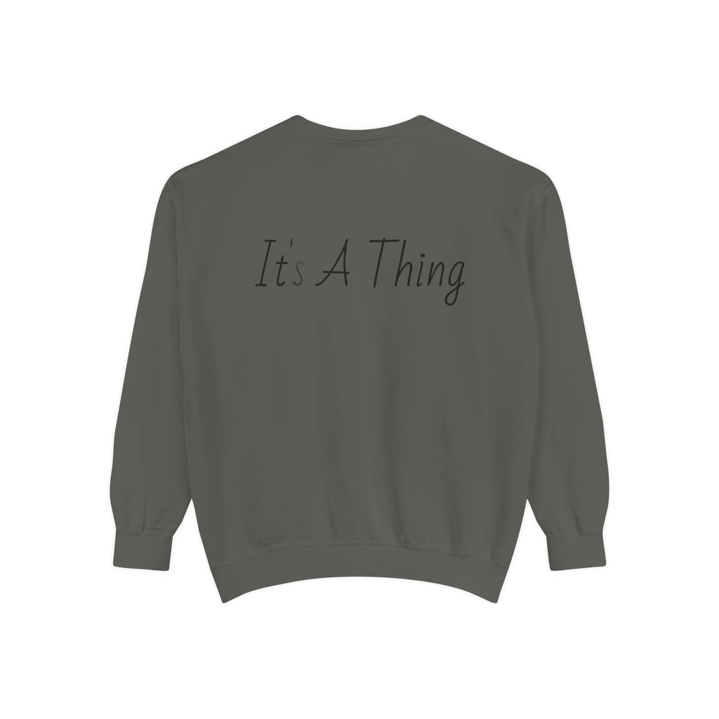 "It's A Thing" Sweatshirt