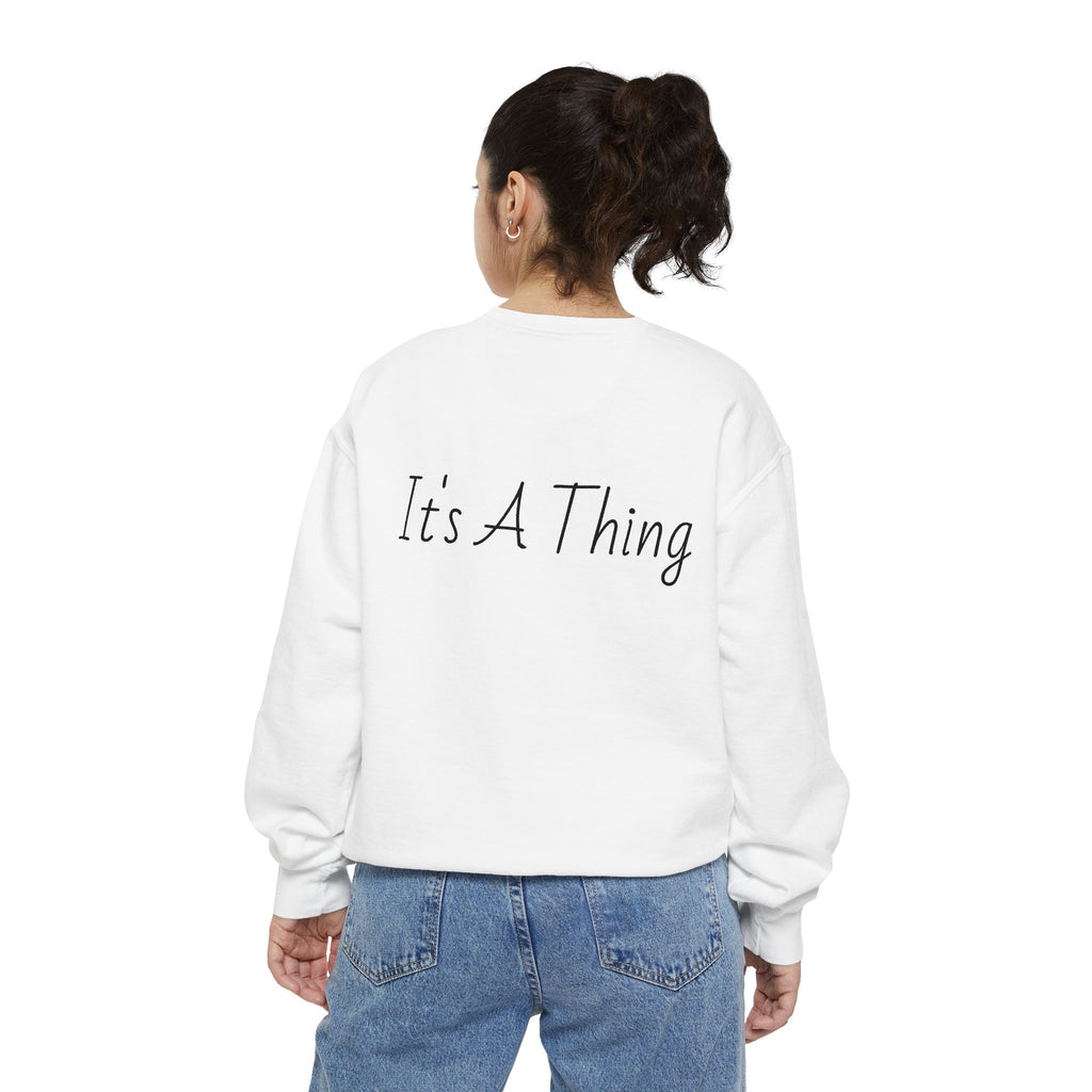 "It's A Thing" Sweatshirt