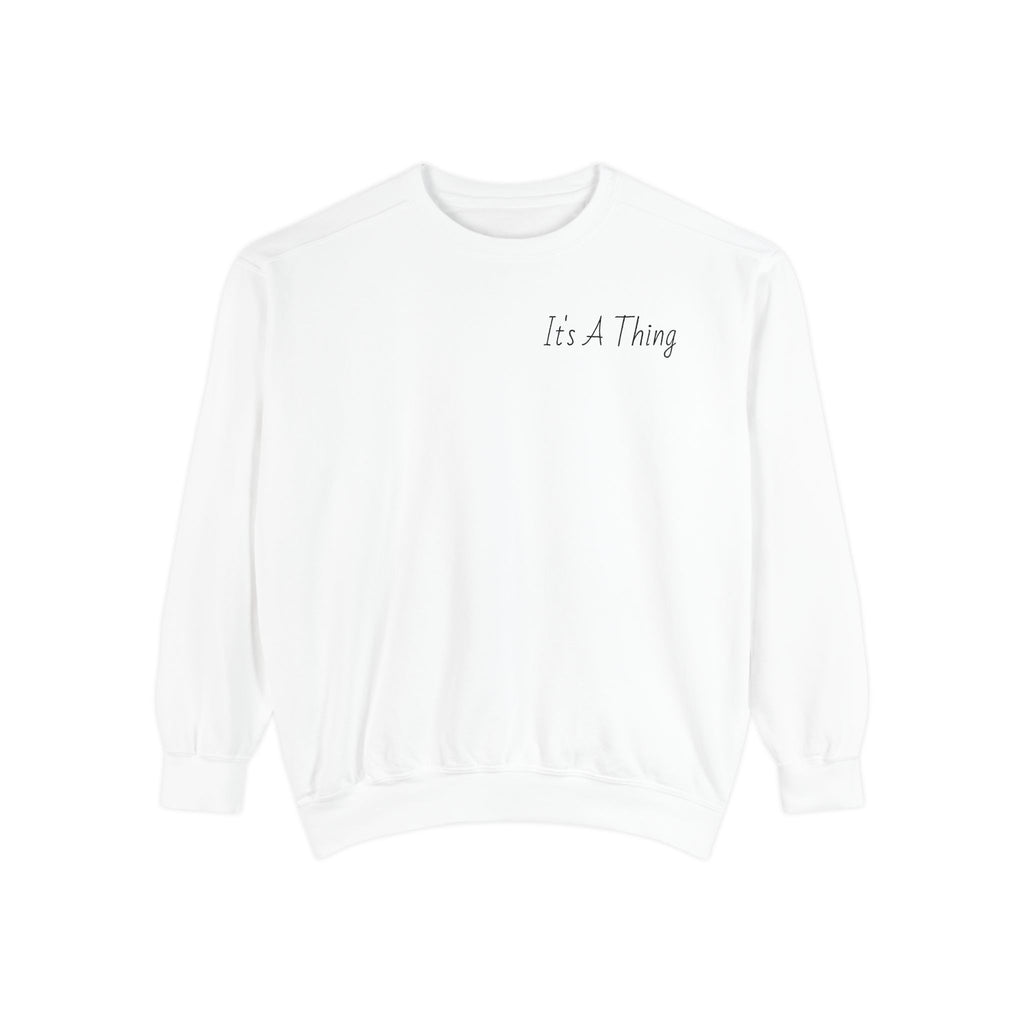 "It's A Thing" Sweatshirt