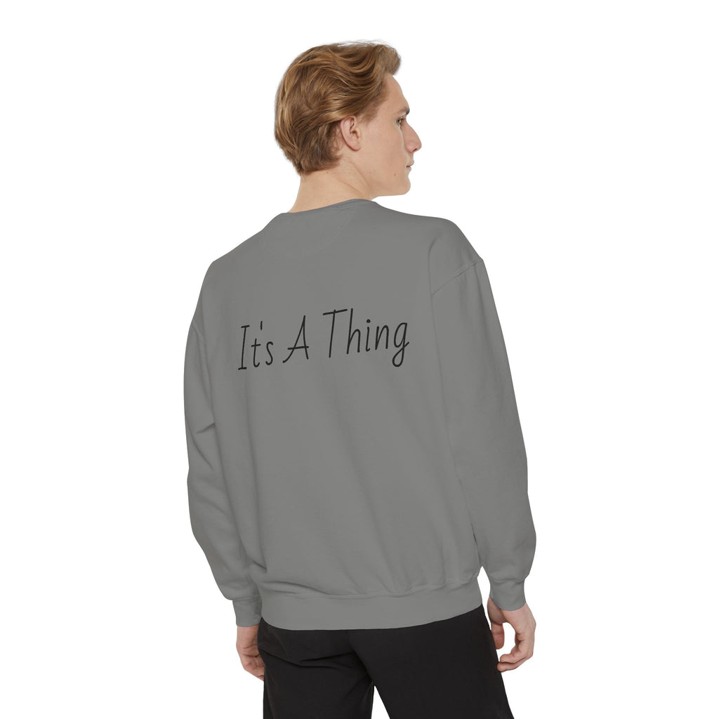 "It's A Thing" Sweatshirt