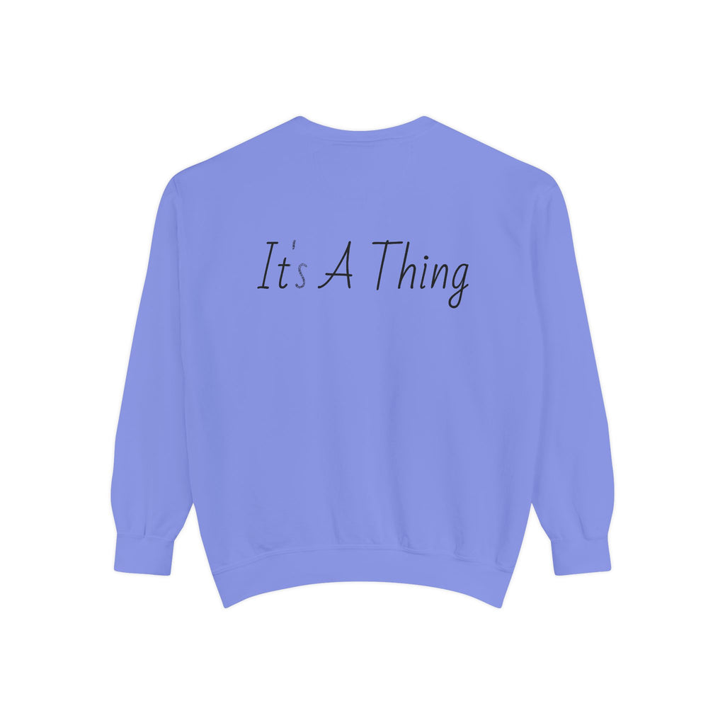 "It's A Thing" Sweatshirt