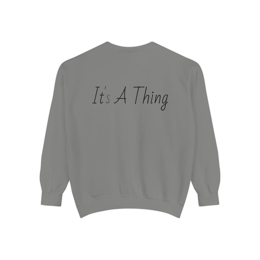 "It's A Thing" Sweatshirt