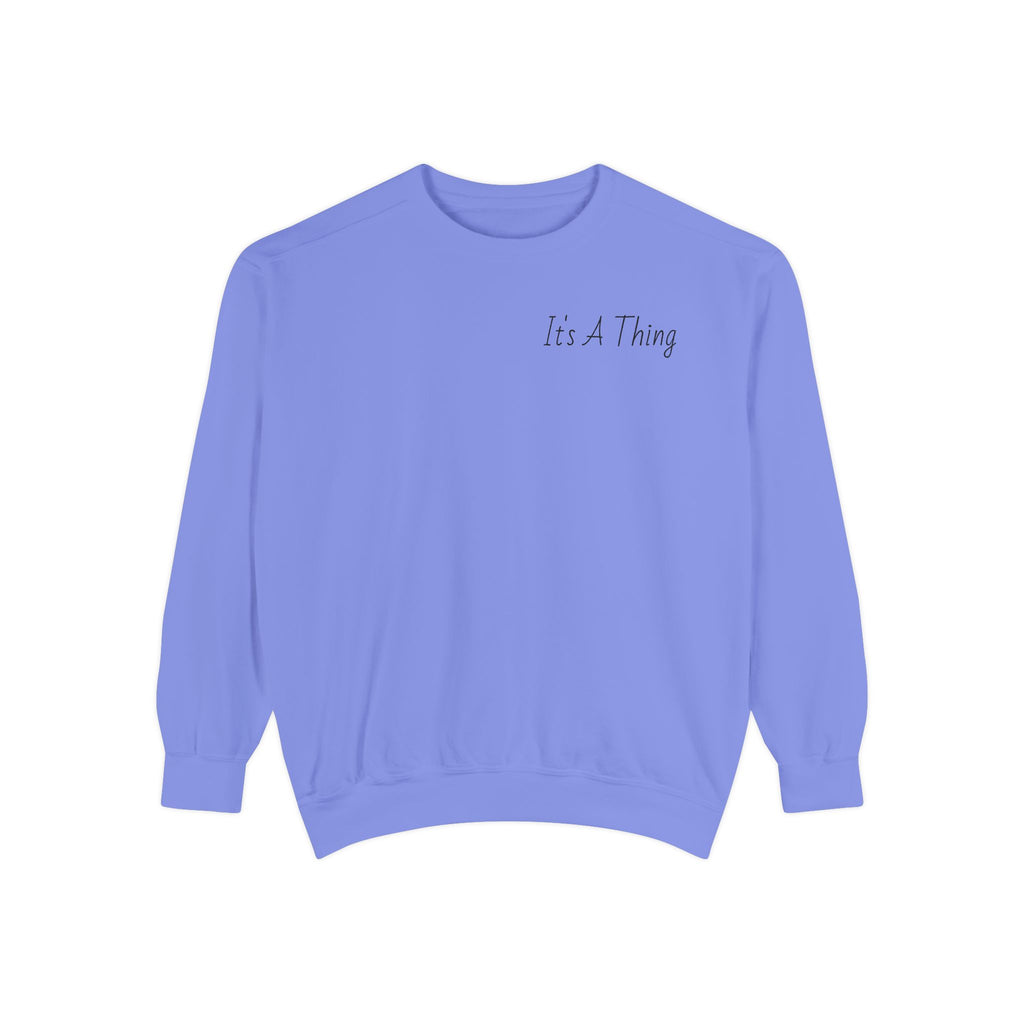 "It's A Thing" Sweatshirt